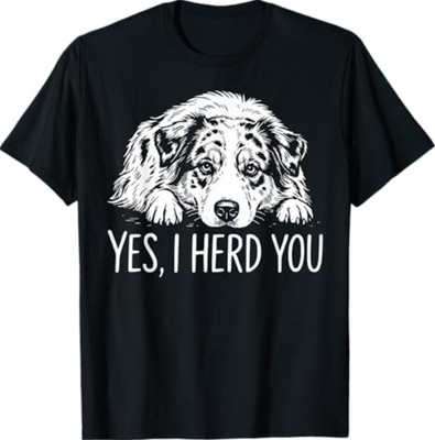Yes I Herd You Australian Shepherd Dog Owners T-Shirt