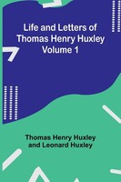 Thomas Henry Huxley (U. A.) | Life And Letters Of Thomas Henry Huxley - Volume 1