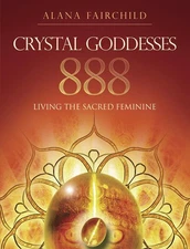 Crystal Goddesses 888: Manifesting with the Divine Power of Heaven & Earth (...