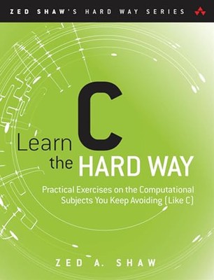 Learn C the Hard Way: Practical Exercises..., Shaw, Zed