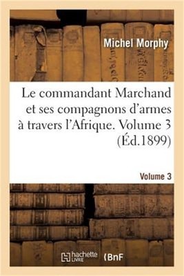 Le Commandant Marchand Et Ses Compagnons d'Armes � Travers l'Afrique. Volume 3: