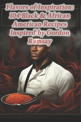 Aromen der Inspiration: 104 schwarze & afroamerikanische Rezepte inspiriert von Gordon 