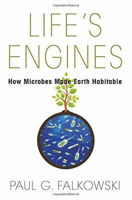 Life's Engines: How Microbes Made Earth Habitable... - Falkowski, Paul G.