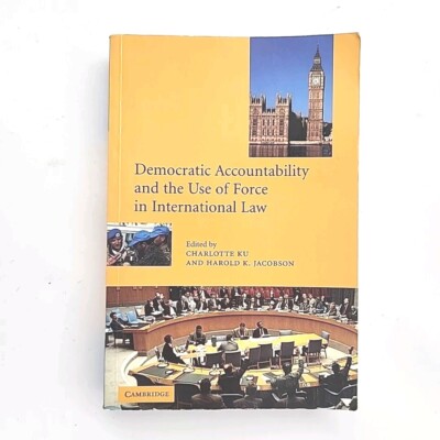 Democratic Accountability and the Use of Force in International Law by Ku 1ST ED