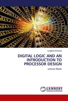 Langtone Shumba | DIGITAL LOGIC AND AN INTRODUCTION TO PROCESSOR DESIGN | Buch