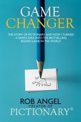 Game Changer: The Story of Pictionary and How I Turned a Simple Idea Into the Be