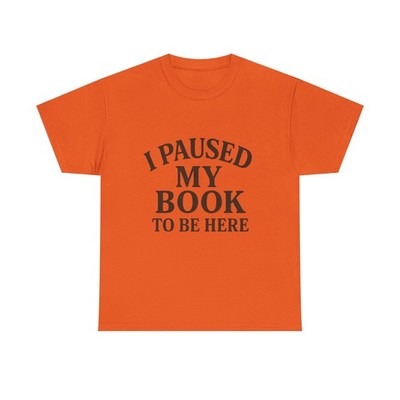 I Paused My Book To Be Here Shirt Funny Reader Book Lover Gift Tee