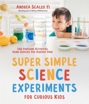 Super Simple Science Experiments for Curious Kids: 100 Awesome Activities Using 