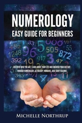 Numerology Easy Guide for Beginners: Discover Who You Are, Learn about Your Life