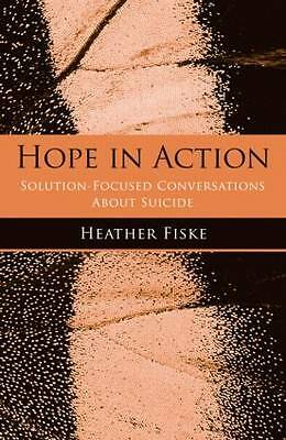 Hope in Action: Solution-Focused Conversations About Suicide by Heather Fiske...