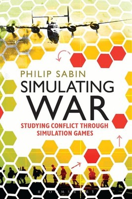 Simulating War: Studying Conflict through Simulation Games by Philip Sabin (Engl