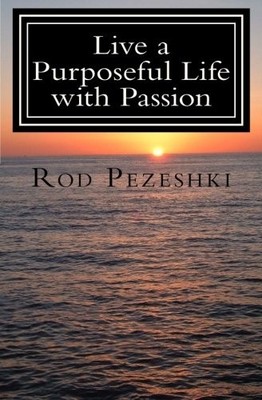 LIVE A PURPOSEFUL LIFE WITH PASSION: CONNECT TO YOUR INNER By Rod Pezeshki *NEW*