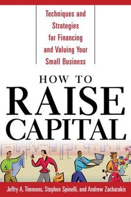 How to Raise Capital : Techniques and Strategies for Financing an