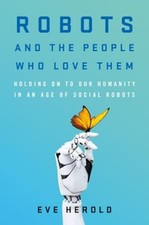Robots and the People Who Love Them Hardcover Eve Herold