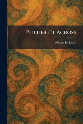 Putting It Across by William H. Leach Paperback Book