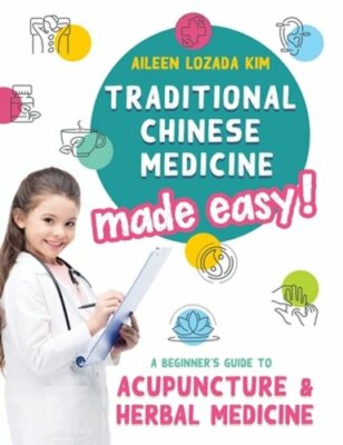Traditional Chinese Medicine Made Easy!: A Beginner's Guide to ...