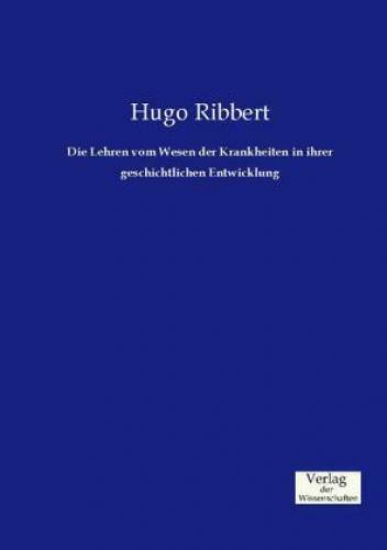 Die Lehren vom Wesen der Krankheiten in ihrer geschichtlichen Entwicklung  3061 - Ribbert, Hugo