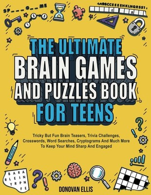 The Ultimate Brain Games And Puzzles Book For Teens: Tricky But Fun Brain Te...