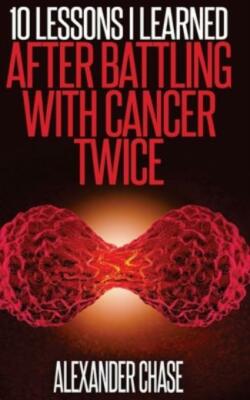 Cancer: 10 Lessons I Learned After Battling Cancer Twice