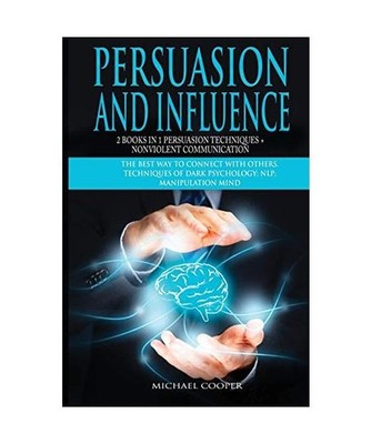 Persuasion and Influence 2 Book in 1 - Persuasion Techniques + Nonviolent Commun