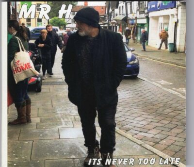 Mr H ~ Its Never Too Late ~ 2019 UK 10-track CD album ~ FREE UK SHIPPING ~ NEW 