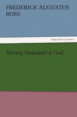 SLAVERY ORDAINED OF GOD (TREDITION CLASSICS) By F. A. Ross *Excellent Condition*