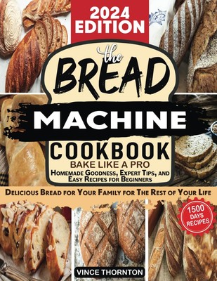 Bread machine cookbook: Bake Like a Pro 1500 Days of Homemade Go