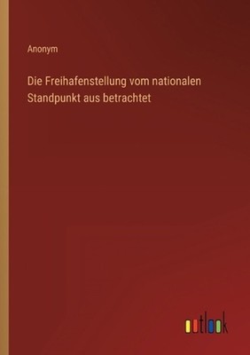 Die Freihafenstellung vom nationalen Standpunkt aus betrachtet by Anonym (German