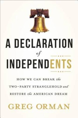 A Declaration of Independents: How We Can Break the Two-Party Strang - VERY GOOD