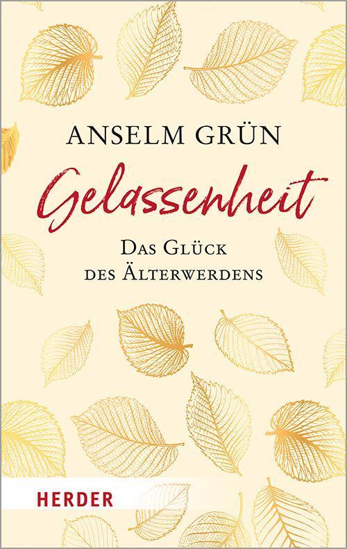 Gelassenheit - Das Glück Des Älterwerdens Anselm Grün