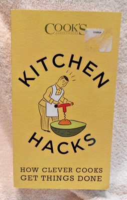 Kitchen Hacks : How Clever Cooks Get Things Done by America's Test Kitchen...