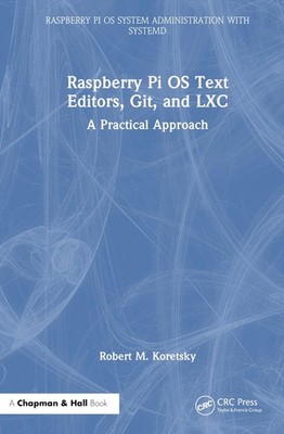 Raspberry Pi OS Text Editors, git, and LXC: A Practical Approach by Robert M. Ko