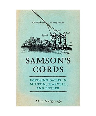 Samson's Cords: Imposing Oaths in Milton, Marvell, and Butler, Alex Garganigo