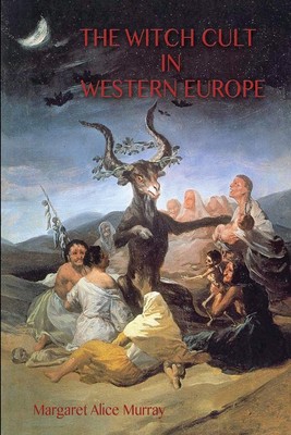 The Witch Cult in Western Europe: the original text, with Notes, Bibliograph...
