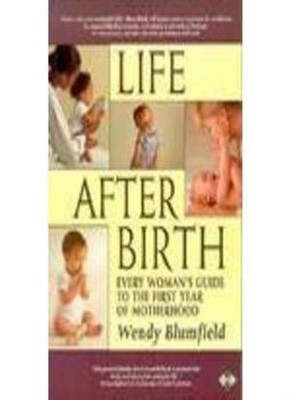 Life After Birth: Every Woman's Guide to the First Year of Motherhood (Women's,