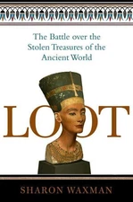 Loot: The Battle Over the Stolen Treasures of the Ancient World by Waxman