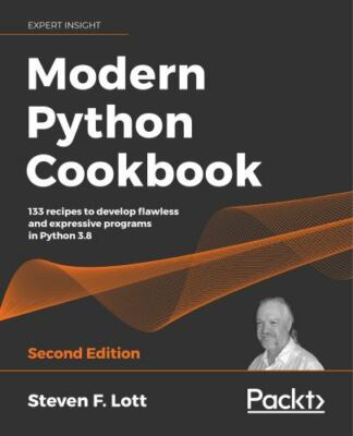 Modern Python Cookbook: 133 recipes to develop flawless and expressive programs 