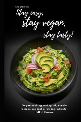 ebook ''Stay easy, stay vegan, stay tasty!'': Cook vegan with quick simple recipes