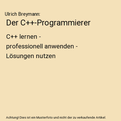 Der C++-Programmierer: C++ lernen - professionell anwenden - Lösungen nutzen: C