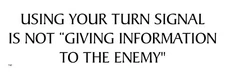 Using Your Turn Signal is not Giving Info to the Enemy Decal Bumper Sticker T187