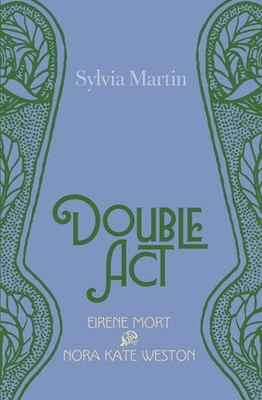 Double Act: Eirene Mort and Nora Kate Weston by Sylvia Martin Paperback Book