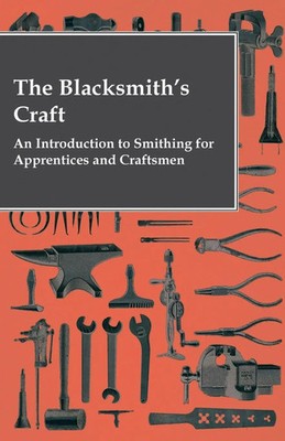 The Blacksmith's Craft - An Introduction to Smithing for Apprentices and...