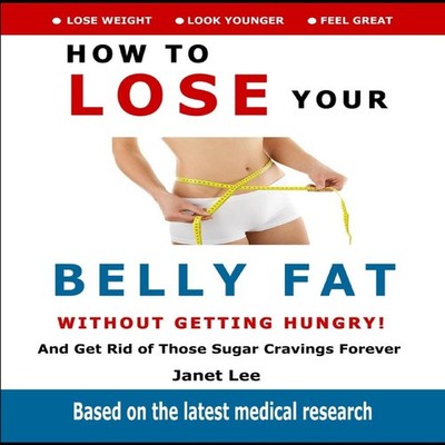 Belly Fat How to Lose Your Belly Fat Without Getting Hungry Get R