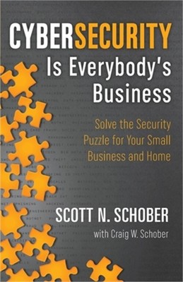 Cybersecurity Is Everybody's Business: Solve the Security Puzzle for Your Small
