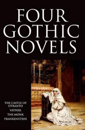 Four Gothic Novels : The Castle of Otranto; Vathek; the Monk; Frankenstein by...