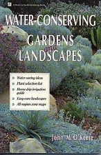 WATER-CONSERVING GARDENS & LANDSCAPES (A DOWN-TO-EARTH By John M. O'keefe & John