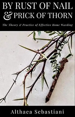 By Rust of Nail & Prick of Thorn: The Theory & Practice of Effective Home Wardin