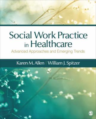 Social Work Practice in Healthcare : Advanced Approaches and Emerging Trends by