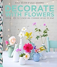 Decorate with Flowers : Creative Ideas for Flowers and Containers
