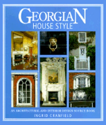Georgian House Style: An Architectural and Interior Design Source Book: New